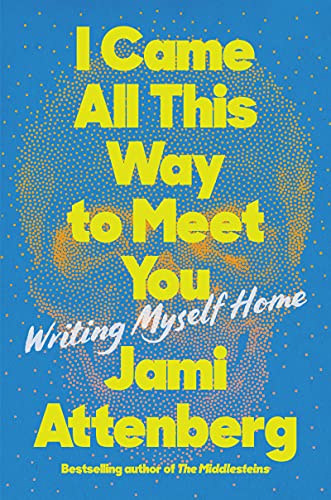 cover image I Came All This Way to Meet You: Writing Myself Home