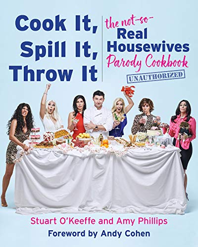 cover image Cook It, Spill It, Throw It: The Not-So-Real Housewives Parody Cookbook