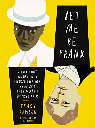 cover image Let Me Be Frank: A Book About Women Who Dressed Like Men to Do Shit They Weren’t Supposed to Do