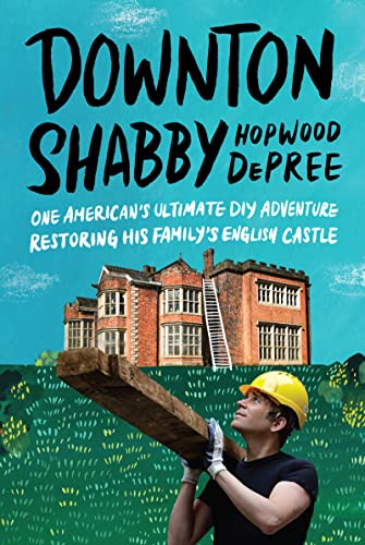 cover image Downton Shabby: One American’s Ultimate DIY Adventure Restoring His Family’s English Castle