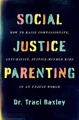 cover image Social Justice Parenting: How to Raise Compassionate, Anti-Racist, Justice-Minded Kids in an Unjust World