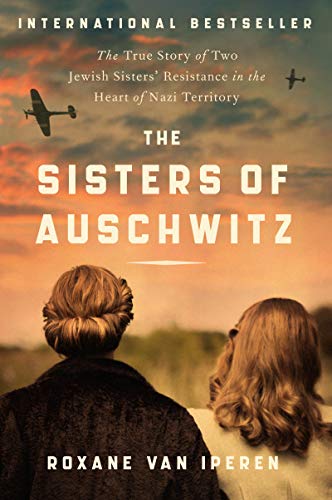 cover image The Sisters of Auschwitz: The True Story of Two Jewish Sisters’ Resistance in the Heart of Nazi Territory