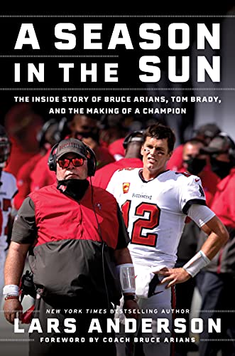 cover image A Season in the Sun: The Inside Story of Bruce Arians, Tom Brady, and the Making of a Champion