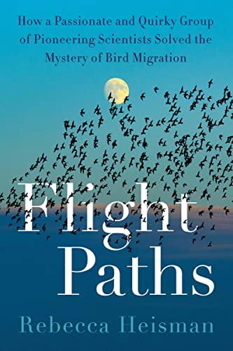 cover image Flight Paths: How a Passionate and Quirky Group of Pioneering Scientists Solved the Mystery of Bird Migration