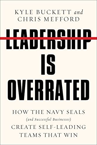 cover image Leadership Is Overrated: How the Navy SEALs (and Successful Businesses) Create Self-Leading Teams That Win