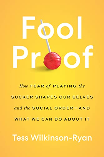 cover image Fool Proof: How Fear of Playing the Sucker Shapes Our Selves and the Social Order—and What We Can Do About It