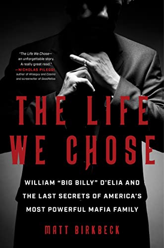 cover image The Life We Chose: William “Big Billy” D’Elia and the Last Secrets of America’s Most Powerful Mafia Family