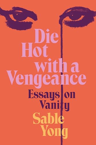 cover image Die Hot with a Vengeance: Essays on Vanity