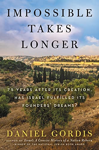 cover image Impossible Takes Longer: 75 Years After Its Creation, Has Israel Fulfilled Its Founders’ Dreams?