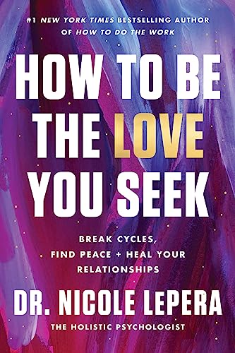 cover image How to Be the Love You Seek: Break Cycles, Find Peace, and Heal Your Relationships