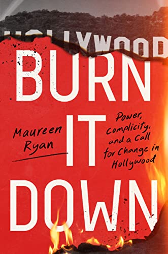 cover image Burn It Down: Power, Complicity, and a Call for Change in Hollywood