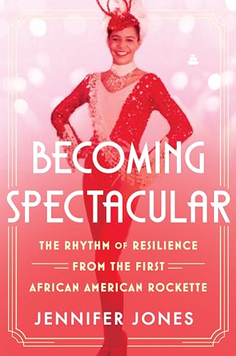 cover image Becoming Spectacular: The Rhythm of Resilience from the First African American Rockette
