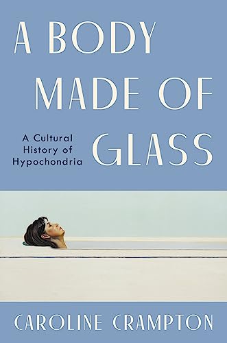 cover image A Body Made of Glass: A Cultural History of Hypochondria