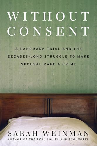 cover image Without Consent: A Landmark Trial and the Decades Long Struggle to Make Marital Rape a Crime