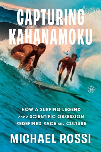 cover image Capturing Kahanamoku: How a Surfing Legend and a Scientific Obsession Redefined Race and Culture