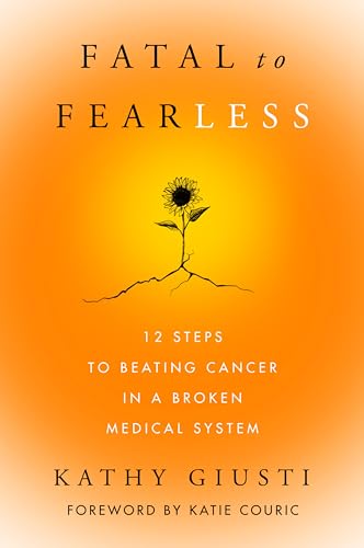 cover image Fatal to Fearless: 12 Steps to Beating Cancer in a Broken Medical System