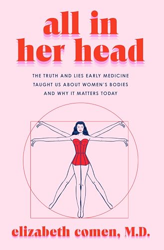 cover image All in Her Head: The Truth and Lies Early Medicine Taught Us About Women’s Bodies and Why It Matters Today