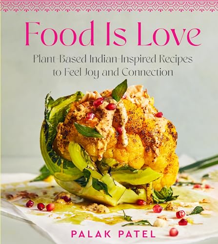 cover image Food Is Love: Plant-Based Indian-Inspired Recipes to Feel Joy and Connection