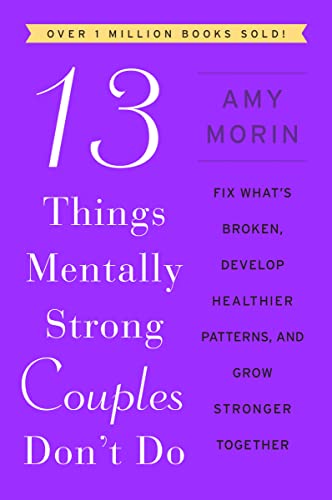 cover image 13 Things Mentally Strong Couples Don’t Do: Fix What’s Broken, Develop Healthier Patterns, and Grow Stronger Together