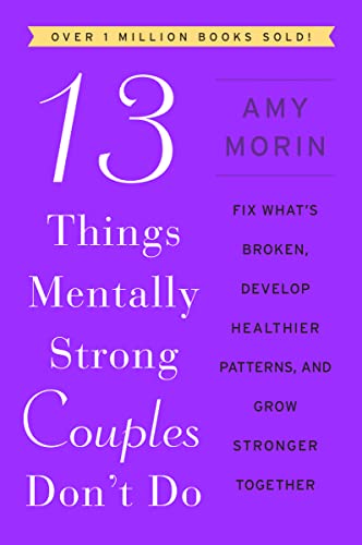 cover image 13 Things Mentally Strong Couples Don’t Do: Fix What’s Broken, Develop Healthier Patterns, and Grow Stronger Together