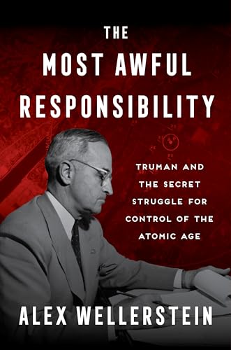 cover image The Most Awful Responsibility: Truman and the Secret Struggle for Control of the Atomic Age