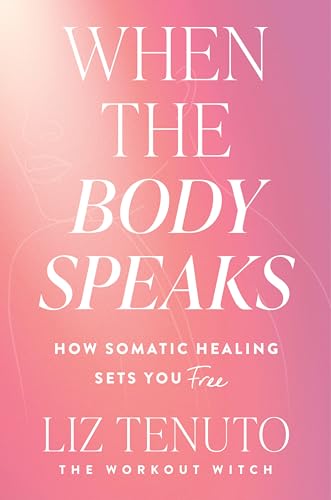 cover image When the Body Speaks: How Somatic Healing Sets You Free