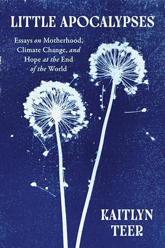 cover image Little Apocalypses: Essays on Motherhood, Climate Change, and Hope at the End of the World