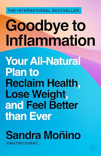 cover image Goodbye to Inflammation: Your All-Natural Plan to Reclaim Health, Lose Weight, and Feel Better Than Ever