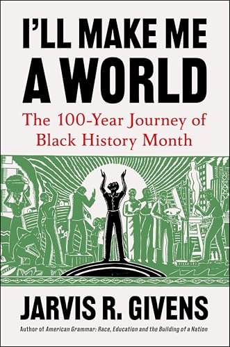 cover image I’ll Make Me a World: The 100-Year Journey of Black History Month