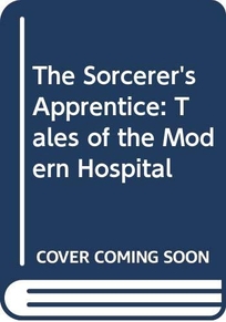 The Sorcerer's Apprentice: Tales of the Modern Hospital