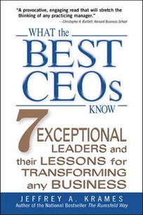 WHAT THE BEST CEOS KNOW: 7 Exceptional Leaders and Their Lessons for Transforming Any Business