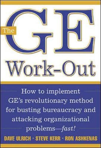 cover image THE GE WORK-OUT: How to Implement GE's Revolutionary 
Method for Busting Bureaucracy and Attacking Organizational 
Problems—Fast!