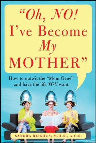 cover image "Oh, No! I've Become My Mother": How to Outwit the "Mom Gene" and Have the Life You Want
