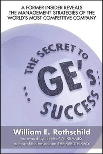 The Secret to GEs Success: A Former Insider Reveals the Management Strategies of the Worlds Most Competitive Company