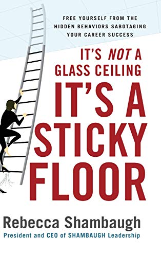 cover image It's Not a Glass Ceiling, It's a Sticky Floor: Free Yourself from the Hidden Behaviors Sabotaging Your Career Success