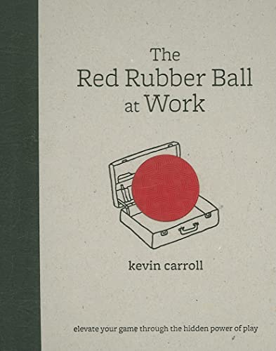 cover image The Red Rubber Ball at Work: Elevate Your Game Through the Hidden Power of Play