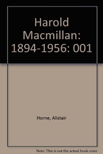 Harold MacMillan: Volume 1: 1894-1956