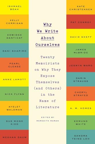 cover image Why We Write About Ourselves: Twenty Memoirists on Why They Expose Themselves (and Others) in the Name of Literature
