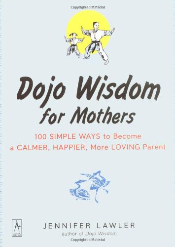 cover image Dojo Wisdom for Mothers: 100 Simple Ways to Become a Calmer, Happier, More Loving Parent