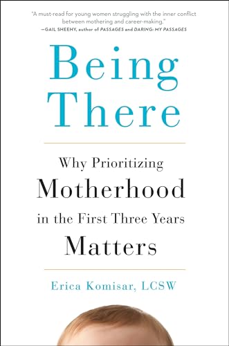 cover image Being There: Why Prioritizing Motherhood in the First Three Years Matters 