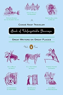 The Condé Nast Traveler Book of Unforgettable Journeys: Great Writers on Great Places