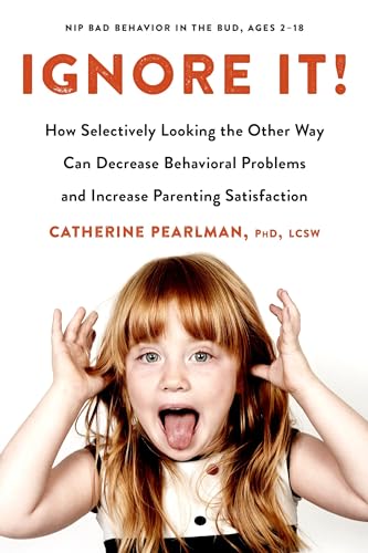 cover image Ignore It! How Selectively Looking the Other Way Can Decrease Behavioral Problems and Increase Parenting Satisfaction 