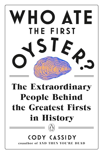 cover image Who Ate the First Oyster? The Extraordinary People Behind the Greatest Firsts in History