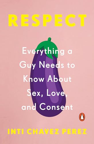 cover image Respect: Everything a Guy Needs to Know About Sex, Love, and Consent