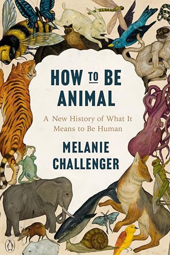 cover image How to Be Animal: A New History of What It Means to Be Human