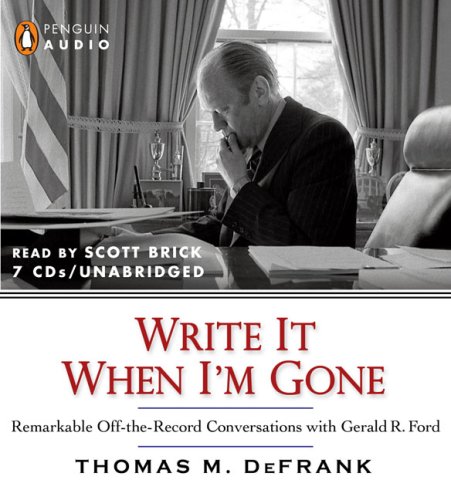 cover image Write It When I'm Gone: Remarkable Off-The-Record Conversations with Gerald Ford