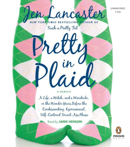 cover image Pretty in Plaid: A Life, a Witch, and a Wardrobe, or the Wonder Years Before the Condescending, Egomaniacal Self-Centered Smart-Ass Phase