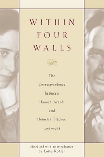 Within Four Walls: The Correspondence Between Hannah Arendt and Heinrich Blucher