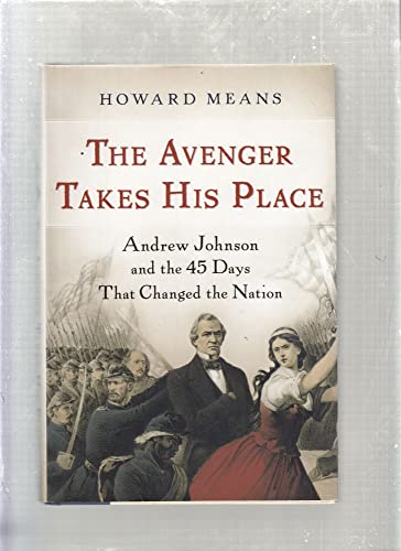 cover image The Avenger Takes His Place: Andrew Johnson and the 45 Days That Changed the Nation