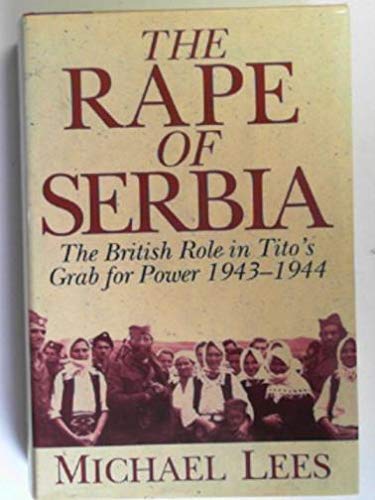 cover image The Rape of Serbia: The British Role in Tito's Grab for Power, 1943-1944